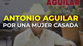 Antonio Aguilar - Por una Mujer Casada (Audio Oficial)