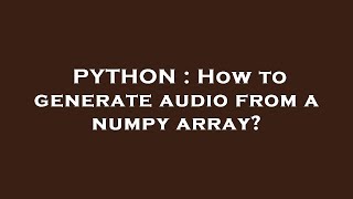 PYTHON : How to generate audio from a numpy array?
