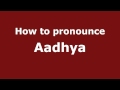 How to Pronounce Aadhya - PronounceNames.com