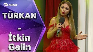 Türkan Vəlizadə - İtkin Gəlin