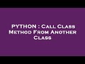 PYTHON : Call Class Method From Another Class