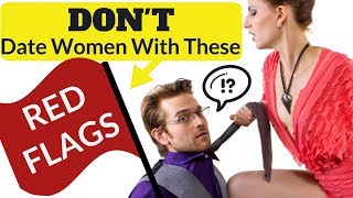 DON'T Date Women With These RED FLAGS