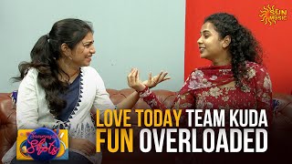 நீ என்ன அவ்ளோ அழகா-னு கேட்டாங்க! | Love Today Team | Sun Music Shots