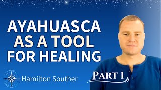 Ayahuasca as a Healing Tool (Part ) | Master Shaman Hamilton Souther