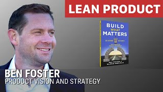 Ben Foster on Product Vision and Strategy in the Real World at Lean Product Meetup