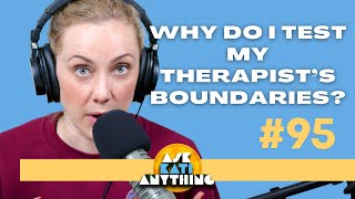 Why do I test my therapist’s boundaries? AKA 95