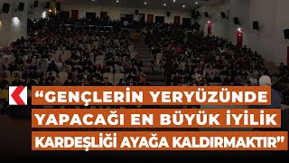 Ramazan Kayan: Gençlerin yeryüzünde yapacağı en büyük iyilik kardeşliği ayağa kaldırmaktır