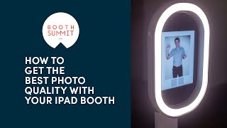 Booth Summit Dec 2021 - How to Get the Best Photo Quality with Your iPad Booth