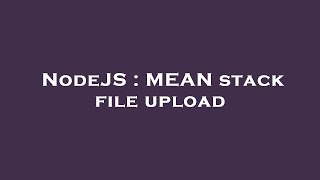 NodeJS : MEAN stack file upload