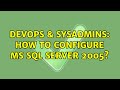 DevOps & SysAdmins: How to configure ms sql server 2005? (2 Solutions!!)