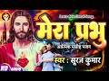 mera prabhu आत्मिक मसीह भजन suraj kumar jesus devotional song मेरा प्रभु