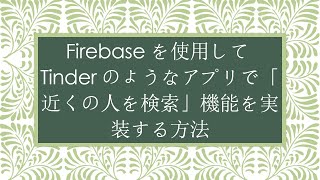 Firebaseを使用してTinderのようなアプリで「近くの人を検索」機能を実装する方法