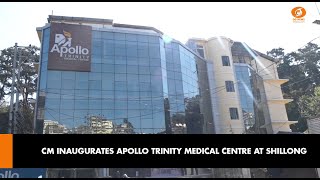 CM INAUGURATES APOLLO TRINITY MEDICAL CENTRE AT SHILLONG