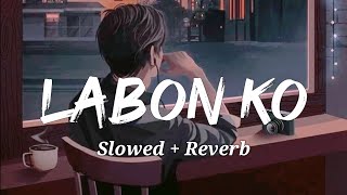 Labon Ko (Slowed   Reverbed) KK| Indian Lofi Music