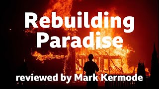 Rebuilding Paradise reviewed by Mark Kermode