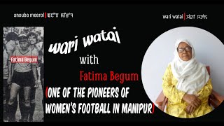 Wari Watai with Fatima Begum | Pioneer of Women's Football in Manipur | Anouba Meerol