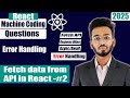 How to Fetch Data from API in react | Error Handling | react machine coding interview questions