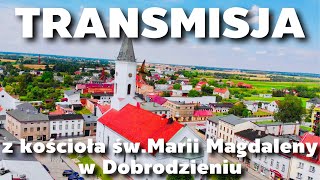 Transmisja z Koscioła pw Św.Marii Magdaleny w Dobrodzieniu