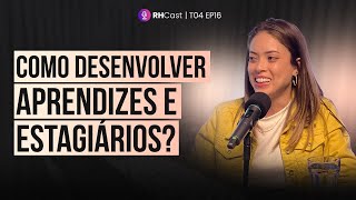 RHCast #32 | Como desenvolver aprendizes e estagiários | Rafaela Miranda - GE