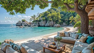 Morning Seaside Cafe Ambience ~ Relaxing Coastal Jazz with Wave Sounds & Calm Ocean View for Chill