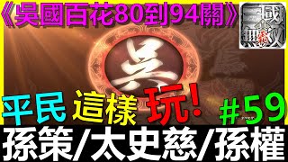 【真三國無雙霸】孫策｜太史慈｜孫權《吳國百花80到94攻略》開服第45天#59｜平民攻略｜連招推薦｜打法分享