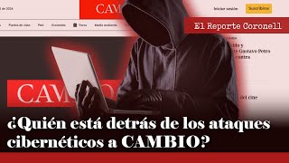 EL REPORTE CORONELL: ¿Quién está detrás de los ataques cibernéticos a CAMBIO?