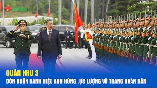 Tổng Bí thư, Chủ tịch nước Tô Lâm dự Lễ đón nhận danh hiệu Anh hùng LLVT nhân dân của Quân khu 3