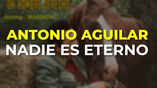 Antonio Aguilar - Nadie es Eterno (Audio Oficial)