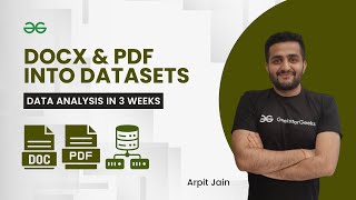 Docx & PDF into DataSets | Data Analysis in 3 Weeks | Arpit Jain | GeeksForGeeks Python