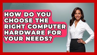 How Do You Choose the Right Computer Hardware for Your Needs? | The Hardware Hub