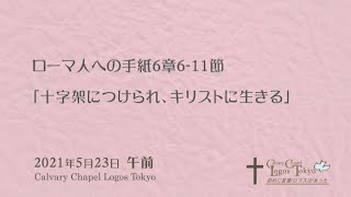 2021-05-23 午前礼拝 ローマ人への手紙6章6-11節 「十字架につけられ、キリストに生きる」