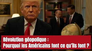 Révolution géopolitique - Pourquoi les Américains font ce qu'ils font ?