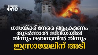 ഗസയ്ക്ക് നേരെ ആക്രമണം തുടർന്നാൽ സിറിയയിൽ നിന്നും ലബനാനിൽ നിന്നും ഇസ്രായേലിന് അടി കിട്ടിയേക്കും