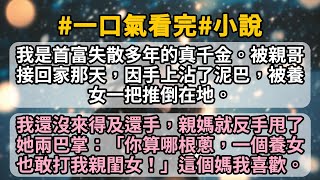 我是首富失散多年的真千金。被親哥接回家那天，因手上沾了泥巴，被養女一把推倒在地。 我還沒來得及還手，親媽就反手甩了她兩巴掌：「你算哪根蔥，一個養女也敢打我親閨女！」這個媽好酷我喜歡。