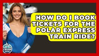 How Do I Book Tickets For The Polar Express Train Ride? - The Rail and Cruise Experts