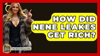 How Did NeNe Leakes Get Rich? - The Rich And Famous Files