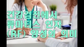 건강검진에서 류마티스인자(RF) 양성의 의미 Rheumatoid Arthritis \u0026 Rheumatoid Factor