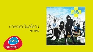 ตกลงเราเป็นอะไรกัน : Am Fine [Official Audio]