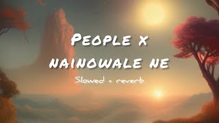 People X Nainowale Ne | TikTok Trending Song | Mashup | Neeti Mohan | Libianca | slowed+reverb |