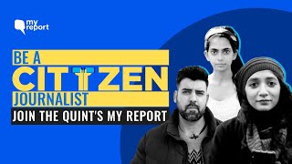 Report Your Story, Make an Impact: Become a Citizen Journalist, Join My Report | The Quint