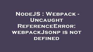 NodeJS : Webpack - Uncaught ReferenceError: webpackJsonp is not defined