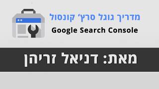 מדריך Search Console / גוגל סרץ' קונסול - מעודכן ל-2020📊 - מאת דניאל זריהן