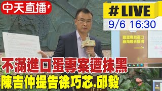 【中天直播#LIVE】不滿進口蛋專案遭抹黑 陳吉仲提告徐巧芯.邱毅 20230906 @中天新聞CtiNews