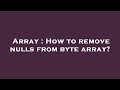 Array : How to remove nulls from byte array?