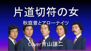 「片道切符の女」 秋庭豊とアローナイツ　cover青山譲二