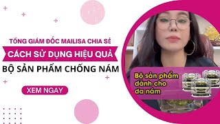 Cách sử dụng hiệu quả bộ sản phẩm chống nám| Tổng giám đốc Mailisa chia sẻ