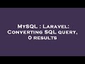 MySQL : Laravel: Converting SQL query, 0 results