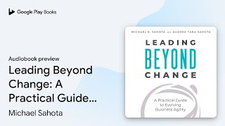 Leading Beyond Change: A Practical Guide to… by Michael Sahota · Audiobook preview