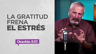 La Gratitud Constante Frena el Estrés | Oración 8:23