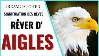 RÊVER D'AIGLES - SIGNIFICATION DES RÊVES, INTERPRÉTATIONS DES RÊVES \u0026 SYMBOLISME